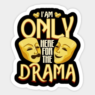 I Am Only Here For The Drama Funny Theater Class Sticker